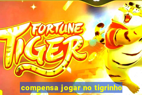 compensa jogar no tigrinho