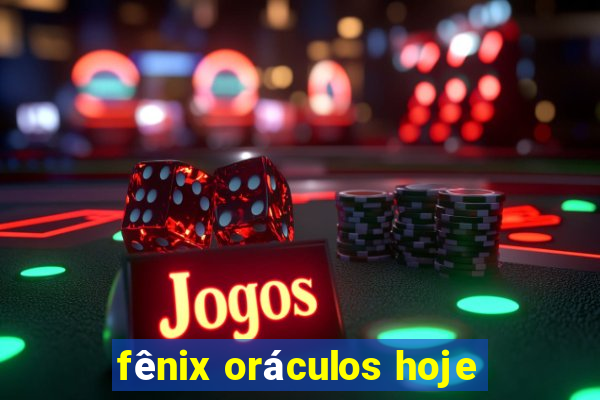 fênix oráculos hoje