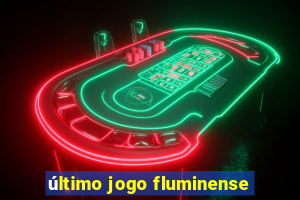 último jogo fluminense