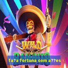 fa?a fortuna com a??es