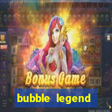 bubble legend ganhar dinheiro