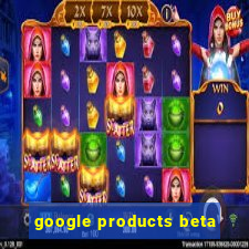 google products beta