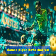 liomar pique novo morreu